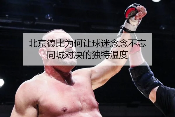 北京德比为何让球迷念念不忘 同城对决的独特温度